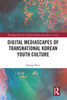 Digital Mediascapes Of Transnational Korean Youth Culture (Routledge Research In Digital Media And Culture In Asia)
