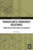 Transatlantic Democracy Assistance (Democratization And Autocratization Studies)