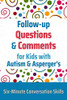 Follow-up Questions and Comments for Kids with Autism & Asperger's: Six-Minute Thinking Skills (Six-Minute Conversation Skills)