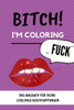 Bitch! I'M Coloring "Fuck" Das Malbuch Für Deine Lieblings Beschimpfungen: A5 Freches Schimpfwörter Malbuch Für Erwachsene | Cooles Buero Geschenk Für ... Entspannen Und Abreagieren (German Edition)