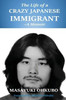 The Life Of A Crazy Japanese Immigrant- A Memoir