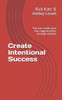 Create Intentional Success: You Can Create Your Own Opportunities Through Wisdom