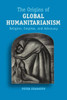 The Origins Of Global Humanitarianism: Religion, Empires, And Advocacy (Cambridge Studies In Social Theory, Religion And Politics)