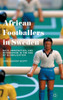 African Footballers In Sweden: Race, Immigration, And Integration In The Age Of Globalization