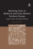Marrying Jesus In Medieval And Early Modern Northern Europe: Popular Culture And Religious Reform