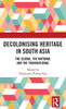 Decolonising Heritage In South Asia: The Global, The National And The Transnational