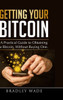 Getting Your Bitcoin: A Practical Guide To Obtaining A Bitcoin, Without Buying One