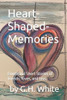 Heart-Shaped-Memories: Emotional Short Stories Of Friends, Loves, And Loss.