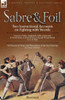 Sabre & Foil: Two Instructional Accounts On Fighting With Swords Lessons In Sabre, Singlestick, Sabre & Bayonet Or, How To Use A Cut-And-Thrust Sword ... On The Art Of Fencing' By George Chapman