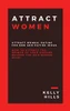Attract Women: Attract Women, Dating for Men and Dating Ideas. How to Attract the Woman of your Dreams. Become the Man Women Want
