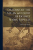 Dragons Of The Air, An Account Of Extinct Flying Reptiles