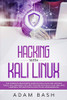 Hacking With Kali Linux: The Complete Beginner’s Guide on Kali Linux and Hacking Tools. Includes Basic Security Testing with Kali Linux, Machine Learning, Tips and Tricks for Python Programming