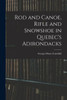 Rod And Canoe, Rifle And Snowshoe In Quebec's Adirondacks