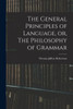 The General Principles Of Language, Or, The Philosophy Of Grammar