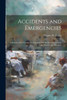Accidents And Emergencies; A Manual Of The Treatment Of Surgical And Medical Emergencies In The Absence Of A Physician