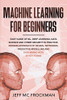 Machine Learning For beginners: Easy guide of ML, deep learning, data analytics and cyber security in practice.Modern approach of Neural Networks, Predictive Modeling and Data Mining with 50 Key Terms