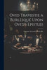 Ovid Travestie A Burlesque Upon Ovid's Epistles