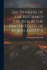 The Pioneers Of The Reformed Church In The United States Of North America