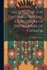 Sketches Of The Past And Present Condition Of The Indians Of Canada