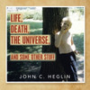 Life, Death, The Universe, And Some Other Stuff