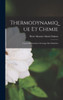 Thermodynamique Et Chimie: Leçons Élémentaires À L'Usage Des Chimistes (French Edition)