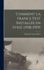 Comment La France S'Est Installée En Syrie (1918-1919) (French Edition)
