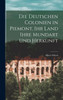 Die Deutschen Colonien In Piemont, Ihr Land Ihre Mundart Und Herkunft (German Edition)