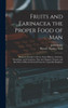 Fruits And Farinacea The Proper Food Of Man: Being An Attempt To Prove, From History, Anatomy, Physiology, And Chemistry, That The Original, Natural, ... Of Man Is Derived From The Vegetable Kingdom