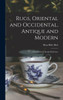 Rugs, Oriental And Occidental, Antique And Modern: A Handbook For Ready Reference