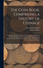 The Coin Book, Comprising A History Of Coinage; A Synopsis Of The Mint Laws Of The United States; Statistics Of The Coinage From 1792 To 1870; List Of ... A Dictionary Of All Coins Known In Ancient