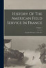 History Of The American Field Service In France: "Friends Of France," 1914-1917; Volume 1