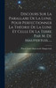 Discours Sur La Parallaxe De La Lune, Pour Perfectionner La Théorie De La Lune Et Celle De La Terre Par M. De Maupertuis...... (French Edition)
