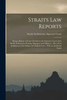 Straits Law Reports: Being A Report Of Cases Decided In The Supreme Court Of The Straits Settlements, Penang, Singapore And Malacca: Also A Few ... And English Cases: With An Analytical Index