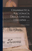 Grammatica Ragionata Della Lingua Italiana ...... (Italian Edition)