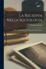 La Recidiva Nella Sociologia: Nella Legislazione E Nella Scienza Del Diritto Penale (Italian Edition)