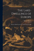 The Lake-Dwellings Of Europe: Being The Rhind Lectures In Archaeology For 1888