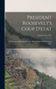 President Roosevelt's Coup D'Etat: The Panama Affair In A Nutshell. Was It Right? Will The Canal Pay?