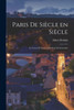 Paris De Siècle En Siècle; Le Coeur De Paris, Splendeurs Et Souvenirs (French Edition)