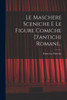 Le Maschere Sceniche E Le Figure Comiche D'Antichi Romani... (Italian Edition)