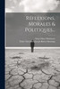 Réflexions, Morales & Politiques... (French Edition)
