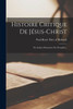 Histoire Critique De Jésus-Christ: Ou Analyse Raisonnée Des Évangiles... (French Edition)