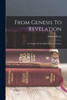 From Genesis To Revelation: An Outline Of The Bible's Whole Contents