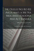 He Olelo No Ko Ke Akua Ano, A Me Na Mea Ana I Kauoha Mai Ai I Kanaka: I Unuhiia Mai Noloko Mai O Ka Baibala (Hawaiian Edition)