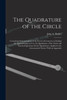 The Quadrature Of The Circle: Containing Demonstrations Of The Errors Of Geometry In Finding The Approximation In Use, The Quadrature Of The Circle ... To The Astronomical Circles. With An Appendix