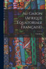 Au Gabon (Afrique Équatoriale Française) (French Edition)