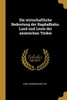 Die Wirtschaftliche Bedeutung Der Bagdadbahn. Land Und Leute Der Asiatsichen Türkei (German Edition)