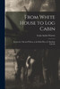 From White House To Log Cabin: Roosevelt, Taft And Wilson, At The Birth Place Of Abraham Lincoln