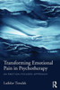 Transforming Emotional Pain In Psychotherapy: An Emotion-Focused Approach