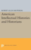 American Intellectual Histories And Historians (Princeton Legacy Library, 1357)