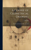 A Course Of Geometrical Drawing: Or, Practical Geometry, Plane And Solid